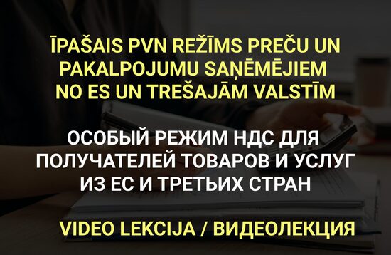 VIDEOLEKCIJA I Īpašais PVN režīms preču un pakalpojumu saņēmējiem no ES un trešajām valstīm